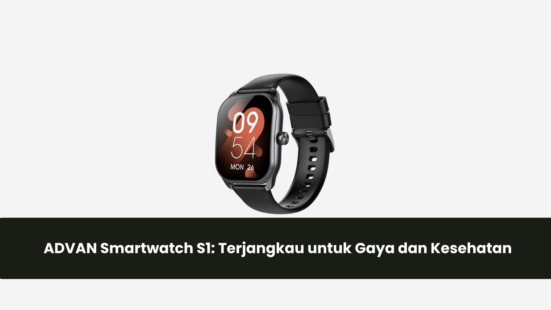 ADVAN Smartwatch S1: Smartwatch Terjangkau untuk Gaya dan Kesehatan