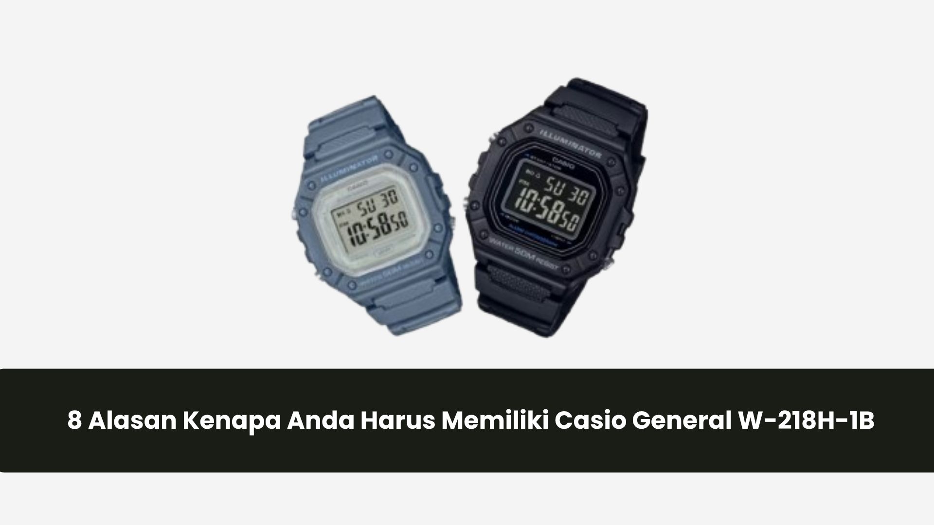 8 Alasan Kenapa Anda Harus Memiliki Casio General W-218H-1B
